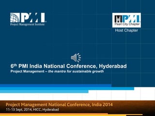 1
6th PMI India National Conference, Hyderabad
Project Management – the mantra for sustainable growth
Host Chapter
 