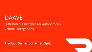 © 2020 Jonathan Spitz. Deck template by Udacity. DoorDash logo by DoorDash. All rights reserved.
DAAVE
Distributed Assistance for Autonomous
Vehicle Emergencies
Product Owner: Jonathan Spitz
 