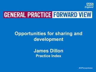 #GPforwardview#GPforwardview
Opportunities for sharing and
development
James Dillon
Practice Index
 