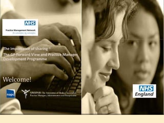 The importance of sharing ~
The GP Forward View and Practice Manager
Development Programme
Welcome!
 