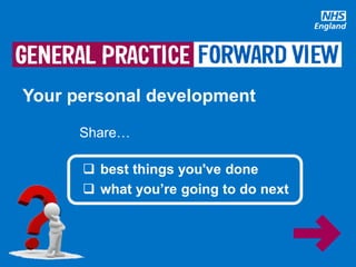 #GPforwardview
Share…
 best things you've done
 what you’re going to do next
Your personal development
 