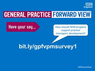 #GPforwardview#GPforwardview
bit.ly/gpfvpmsurvey1
How should NHS England
support practice
managers’ development?
 