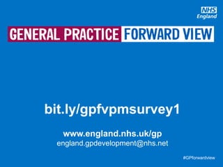 #GPforwardview#GPforwardview
bit.ly/gpfvpmsurvey1
www.england.nhs.uk/gp
england.gpdevelopment@nhs.net
 