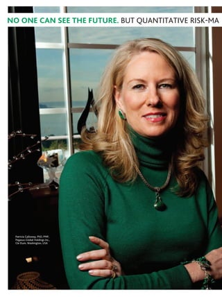 No oNe caN see the future. But quantitative risk-ma




 patricia galloway, phD, pmp,
 pegasus-global holdings inc.,
 cle elum, Washington, usa
 