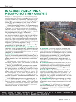 [casE study]


                              In ActIon: evALuAtIng A
                              MegApRoject’s RIsk AnALysIs
                              The largest civil engineering endeavor in Europe, the Crossrail project
                              will create major railway connections, including 21 kilometers (13 miles)
                              of tunnels, under the London, England area by 2018. HM Treasury, the
                              United Kingdom’s economics and finance ministry, hired Pegasus-Global           construction of the crossrail tunnel portal west of royal oak station, london, England
                              Holdings Inc. in Cle Elum, Washington, USA to evaluate the approxi-
                              mately US$25 billion megaproject’s initial risk analysis.
                                  This was a “full stakeholder involvement” risk-management program,
                              says Patricia Galloway, PhD, PMP. Everyone involved had an opportunity
                              to participate in the development and modeling of the full program
                              risk profile. For example, local governmental and quasi-governmental
                              units were invited to participate—even though at that point they had no
                              direct financial stake in the execution of the megaproject.
                                  That included labor unions. While they do not have authority to
                              pass laws, they do regulate the conditions under which their respective
                              memberships will work, notes Jack Dignum of Pegasus-Global. “Given
                              the high level of labor needed to execute the project and the fact that
                              there would be significant competition for that labor pool throughout
                              the duration of the project, the unions were invited to participate in the
                              development of the risk profile for the project,” he says.
                                  The total risk profile was divided into three types (delivery, program
                              and sponsor risks) and included seven steps:
                              1. Risk Identification, probability and Impact Quantification. All
                              risk elements received from stakeholders were categorized in a complex          3. Risk Leveling. “The extremely high number of individual risks
                              matrix, which considered such things as the location of individual tasks.       identified—several thousand—resulted in modeling being impracti-
                              The result was the development of a detailed risk register that reported        cal,” Dr. Galloway says. It would take too much time to run models,
                              risk elements and impact quantification.                                        and the results would be too unreliable over multiple runs. To address
                              2. Risk Level Review. A committee was established to manage and                 that concern, the review committee coalesced the highest risks in
                              control the risk-management program following development of the risk           terms of probability and consequence into a document called the
                              registers. The review committee was composed of commercial, planning            “Level 1 Risk Register.” That reduced the total number of risks, as
                              and legal departments of the project sponsor, the U.K. Department for           well as the what-if combinations among various risk elements, she
                              Transport.                                                                      explains. The result: a practical model and a higher level of reliability
                                  Stakeholders created their own risk registers, with the Crossrail risk-     in the model runs.
                              management team adding each list to the total register and then culling         4. Risk Modeling. Risk analysis software with Monte Carlo simula-
                              the combined profile of duplications.                                           tion was used to run probabilistic models of the Level 1 Risk Register.
                                  When the risk-management team asked the participants to review              The primary purpose of the model was to confirm or question the
                              the combined register, there was significant pushback by participants,          contingency cost amounts contained in the full megaproject cost
                              who complained that their specific risks had been dropped, Mr. Dignum           estimate in preparation at that time.
                              says. “It was described as a series of meetings where no one was happy,         5. Risk Model Reviews. The committee reviewed the results of
                              everyone thought the other participants’ risks were less important than         the model runs, adjusting the baseline assumptions to refine the risk
                              their risks, and where no one would agree to give up anything,” he says.        register and model assumptions. This review was conducted at the
                                  To address the problem, the Department for Transport had partici-           individual risk element level. Each change was fully documented and
photo courtEsy of wikimEdia




                              pants from its commercial, planning and legal departments form a “risk          reported back to the stakeholders who had participated in the assem-
                              review committee.”                                                              bly of the original risk profile.
                                  The first task was to educate those committee members about the             6. Model Adjustment. Based on committee reviews and consider-
                              purposes for a risk model and how one worked. They were then given              ing stakeholder comments, the model was adjusted and rerun. Steps
                              the full risk register to analyze and “rationalize” it to other stakeholders.   4, 5 and 6 were repeated several times as the project definition was
                                  “Once that process was developed with the input of the commit-              refined.
                              tee, it was the committee that presented it and defended it to the              7. Final Acceptance. “Our audit found the risk-management pro-
                              risk-participant universe,” Mr. Dignum explains.                                gram to be prudent and opined that it met—and in a number of
                                                                                                              instances, exceeded—the standards in the transportation industry,”
                                                                                                              Dr. Galloway says.


EvEryonE involvEd had an opportunity to participatE in thE dEvElopmEnt and modEling
of thE full program risk profilE—including labor unions.


                                                                                                                                                               March 2012 PM NETWORK       41
 