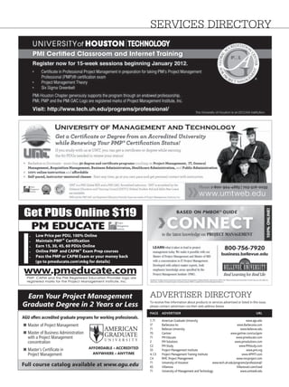 ServiceS Directory




aDvertiSer Directory
To receive free information about products or services advertised or listed in this issue,
please contact advertisers via their web address below.

page     advertiser                                                               UrL

7, 71    American Graduate University                                    www.agu.edu
17       Barbecana Inc                                           www.Barbecana.com
71       Bellevue University                                         www.bellevue.edu
70       Gartner                                            www.gartner.com/us/ppm
71       PM Educate                                             www.pmeducate.com
2        PM Solutions                                          www.pmsolutions.com
C2       PM Study                                                  www.PMstudy.com
55       Project Management Institute                                    www.pmi.org
4, C3    Project Management Training Institute                        www.4PMTI.com
C4       RMC Project Management                                  www.rmcproject.com
71       University of Houston                 www.tech.uh.edu/programs/professional/
65       Villanova                                               VillanovaU.com/Lead
71       University of Management and Technology                     www.umtweb.edu
 