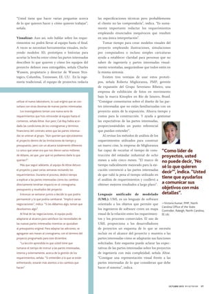 “Usted tiene que hacer varias preguntas acerca
de lo que quieren hacer y cómo quieren trabajar”,
señala.
Visualizar: Aun así, solo hablar sobre los requerimientos no podrá llevar al equipo hasta el final.
A veces se necesitan herramientas visuales, incluyendo modelos 3D, prototipos e historias para
acortar la brecha entre cómo las partes interesadas
describen lo que quieren y cómo los equipos del
proyecto definen esos entregables, señala Charles
Wasson, propietario y director de Wasson Strategics, Columbia, Tennessee, EE. UU. En la ingeniería tradicional, el equipo de proyectos redacta

utilizar el nuevo laboratorio, lo cual originó que se consultara con otras docenas de nuevas partes interesadas.
Los investigadores tenían una nueva serie de
requerimientos que hizo retroceder al equipo hasta el
comienzo, señala Altoe. Aun peor, Cal-Bay había acordado las condiciones de los cronogramas y términos
financieros del contrato antes que las partes interesadas se unieran al grupo. “Aún querían que ejecutáramos
el proyecto dentro de las limitaciones de tiempo y
presupuesto, pero con un alcance totalmente diferente.
Lo único que veían era que nos dieron varios millones
de dólares, así que ¿por qué no podíamos darle lo que
querían?”.
Más que seguir adelante, el equipo de Altoe detuvo
el proyecto y pasó varias semanas revisando los
requerimientos. Durante el proceso, dedicó tiempo
a explicar a las partes interesadas cómo los cambios
directamente tendrían impacto en el cronograma,
presupuesto y resultados del proyecto.
Entonces se sentaron juntos a decidir lo que podría
permanecer y lo que podría cambiarse. “Implicó varias
negociaciones”, indica. “Si les dábamos algo, tenían que
devolvernos algo”.
Al final de las negociaciones, el equipo pudo
adaptarse al alcance para satisfacer las necesidades de
las nuevas partes interesadas mientras se ajustaban
al presupuesto original. Para adaptar las adiciones, se
agregaron seis meses al cronograma, con el término del
proyecto programado para este diciembre.
“La lección aprendida es que usted tiene que
tomarse el tiempo de instruir a las partes interesadas,
interna y externamente, acerca de la gestión de los
requerimientos, señala. “Si entienden a lo que se están
enfrentando, estarán más atentos a los cambios que
hacen”.

las especificaciones técnicas pero probablemente
el cliente no las comprendería”, indica. “Es sumamente importante redactar los requerimientos
empleando enunciados inequívocos que resulten
en una única interpretación”.
Tomar tiempo para crear modelos visuales del
proyecto empleando ilustraciones, simulaciones
por computadora o incluso simples caricaturas
ayuda a establecer claridad para personas que no
saben de ingeniería y partes interesadas visualmente orientadas, asegurándose que todos estén en
la misma sintonía.
Existen tres ventajas de usar estos prototipos, señala Roberta Miglioranza, PMP, gerente
de expansión del Grupo Severiano Ribeiro, una
empresa de exhibición de fotos en movimiento
bajo la marca Kinoplex en Río de Janeiro, Brasil.
“Consigue comentarios sobre el diseño de las partes interesadas que no están familiarizadas con un
proyecto antes de la exposición. Ahorra tiempo y
costos para la construcción. Y ayuda a gestionar
las expectativas de las partes interesadas,
proporcionándoles un punto referencial
que puedan entender”.
Al revisar los métodos de análisis de los
requerimientos utilizados para construir
un nuevo cine, la empresa de Miglioranza
fue capaz de recortar el tiempo de cons- “Como líder de
trucción del estándar industrial de ocho proyectos, usted
meses a solo cinco meses. “El marco de no puede decir, ‘No
tiempo radicalmente mejorado para la ejesé lo que quieren
cución convenció a las partes interesadas
decir’”, indica. “Usted
de que valió la pena el tiempo utilizado en
tiene que ayudarlos
el análisis de requerimientos y conllevó a
a comunicar sus
obtener mejores resultados a largo plazo”.

objetivos con más
detalles”.

Lenguaje unificado de modelado
(UML): UML es un lenguaje de software
orientado a los objetos que permite que —Victoria Kumar, PMP, North
Carolina Office of the State
los ingenieros de software creen un mapa Controller, Raleigh, North Carolina,
visual de la relación entre los requerimien- EE. UU.
tos y los procesos comerciales. El uso de
UML proporciona a los desarrolladores
de proyectos un esquema de lo que se necesita
incluir en el alcance del proyecto y muestra a las
partes interesadas cómo se adaptarán sus funciones
solicitadas. Este esquema puede aclarar las expectativas de las partes interesadas sobre los proyectos
de ingeniería con más complejidad, señala Altoe.
“Consigue una representación visual frente a las
partes interesadas de lo que consideran que debe
hacer el sistema”, indica.

OCTUBRE 2013 PM NETWORK

47

 