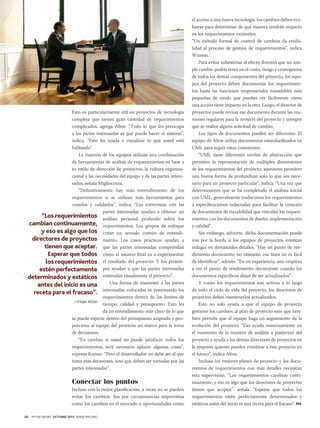 Esto es particularmente útil en proyectos de tecnología
compleja que tienen gran cantidad de requerimientos
complicados, agrega Altoe. “Todo lo que les preocupa
a las partes interesadas es qué puede hacer el sistema”,
indica. “Esto les ayuda a visualizar lo que usted está
hablando”.
La mayoría de los equipos utilizan una combinación
de herramientas de análisis de requerimientos en base a
su estilo de dirección de proyectos, la cultura organizacional y las necesidades del equipo y de las partes interesadas, señala Miglioranza.	
“Definitivamente hay más entendimiento de los
requerimientos si se utilizan más herramientas para
crearlos y validarlos”, indica. “Las entrevistas con las
partes interesadas ayudan a obtener un
“Los requerimientos análisis personal profundo sobre los
cambian continuamente, requerimientos. Los grupos de enfoque
y eso es algo que los crean un sentido común de entendidirectores de proyectos miento. Los casos prácticos ayudan a
tienen que aceptar. que las partes interesadas comprendan
Esperar que todos cómo el usuario final va a experimentar
los requerimientos el resultado del proyecto. Y los prototiestén perfectamente pos ayudan a que las partes interesadas
determinados y estáticos entiendan visualmente el proyecto”.
Una forma de mantener a las partes
antes del inicio es una
interesadas enfocadas es priorizando los
receta para el fracaso”.
requerimientos dentro de los límites de
—Filipe Altoe
tiempo, calidad y presupuesto. Esto les
da un entendimiento más claro de lo que
se puede esperar dentro del presupuesto asignado y proporciona al equipo del proyecto un marco para la toma
de decisiones.
“En cambio, si usted no puede satisfacer todos los
requerimientos, será necesario aplazar algunas cosas”,
expresa Kumar. “Pero el desarrollador no debe ser el que
toma esas decisiones, sino que deben ser tomadas por las
partes interesadas”.

Conectar los puntos
Incluso con la mejor planificación, a veces no se pueden
evitar los cambios. Sea por circunstancias imprevistas
como los cambios en el mercado u oportunidades como
48

PM NETWORK OCTUBRE 2013 WWW.PMI.ORG

el acceso a una nueva tecnología, los cambios deben evaluarse para determinar de qué manera tendrán impacto
en los requerimientos existentes.
“Un método formal de control de cambios da estabilidad al proceso de gestión de requerimientos”, indica
Wasson.
Para evitar subestimar el efecto dominó que un simple cambio podría tener en el costo, riesgo y cronograma
de todos los demás componentes del proyecto, los equipos del proyecto deben documentar los requerimientos hasta las funciones empresariales manejables más
pequeñas de modo que puedan ver fácilmente cómo
una acción tiene impacto en la otra. Luego, el director de
proyectos puede revisar ese documento durante las reuniones regulares para la revisión del proyecto y siempre
que se realice alguna solicitud de cambio.
Los tipos de documentos pueden ser diferentes. El
equipo de Altoe utiliza documentos estandardizados en
UML para seguir estas conexiones.
“UML tiene diferentes niveles de abstracción que
permiten la representación de múltiples dimensiones
de los requerimientos del proyecto, asimismo permiten
una buena forma de profundizar solo lo que sea necesario para un proyecto particular”, indica. “Una vez que
determinamos que se ha completado el análisis inicial
con UML, generalmente traducimos los requerimientos
a especificaciones redactadas para facilitar la creación
de documentos de trazabilidad que vinculan los requerimientos con los documentos de diseño, implementación
y calidad”.
Sin embargo, advierte, dicha documentación puede
irse por la borda si los equipos de proyectos intentan
indagar en demasiados detalles. “Hay un punto de rendimiento decreciente; no obstante, esa línea no es fácil
de identificar”, admite. “En mi experiencia, uno empieza
a ver el punto de rendimiento decreciente cuando los
documentos específicos dejan de ser actualizados”.
Y como los requerimientos son activos a lo largo
de todo el ciclo de vida del proyecto, los directores de
proyectos deben mantenerlos actualizados.
Esto no solo ayuda a que el equipo de proyecto
gestione los cambios al plan de proyecto sino que también permite que el equipo haga un seguimiento de la
evolución del proyecto. “Eso ayuda inmensamente en
el momento de la reunión de análisis a posteriori del
proyecto y ayuda a los demás directores de proyectos en
la empresa quienes pueden remitirse a este proyecto en
el futuro”, indica Altoe.
Incluso los mejores planes de proyecto y los documentos de requerimientos con más detalles necesitan
esta supervisión. “Los requerimientos cambian continuamente, y eso es algo que los directores de proyectos
tienen que aceptar”, señala. “Esperar que todos los
requerimientos estén perfectamente determinados y
estáticos antes del inicio es una receta para el fracaso”. PM

 