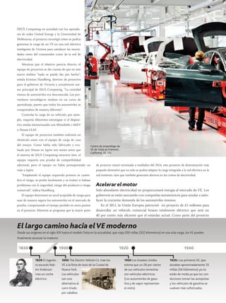 DiUS Computing en sociedad con los operadores de redes United Energy y la Universidad de
Melbourne, el proyecto investigó cómo se podría
gestionar la carga de un VE en una red eléctrica
inteligente de Victoria para satisfacer las necesidades tanto del consumidor como de la red de
electricidad.
Mientras que el objetivo parecía directo, el
equipo de proyectos se dio cuenta de que en este
nuevo ámbito “nada se puede dar por hecho”,
señala Kristian Handberg, director de proyectos
para el gobierno de Victoria y actualmente asesor principal de DiUS Computing. “La cantidad
misma de automóviles era desconocida. Los proveedores tecnológicos estaban en un curso de
aprendizaje, puesto que todos los automóviles se
comportaban de manera diferente”.
Controlar la carga de un vehículo, por ejemplo, requería diferentes estrategias si el dispositivo estaba interactuando con Mitsubishi i-MiEV
o Nissan LEAF.
El equipo de proyectos también enfrentó un
obstáculo antes con el equipo de carga de casa
del ensayo. Como había sido fabricado y evaluado por Nissan en Japón seis meses antes que
el sistema de DiUS Computing estuviera listo, el

Centro de ensamblaje de
VE de Tesla en Fremont,
California, EE. UU.

equipo requería una prueba de compatibilidad
adicional, pero el equipo no había presupuestado un

de proyecto estará terminada a mediados del 2014, este proyecto de demostración más

viaje a Japón.

pequeño demostró que no solo se podría adaptar la carga integrada a la red eléctrica en la

“Empleando el equipo requerido primero se cuantificó el riesgo, se probó localmente y se evaluó si habían
problemas con la seguridad, riesgo del producto y riesgo
comercial”, indica Handberg.
El equipo determinó un nivel aceptable de riesgo para
usar de manera segura los automóviles en el mercado de
prueba, compensando el tiempo perdido en otros puntos
en el proyecto. Mientras se programa que la mayor parte

red existente, sino que también generaría ahorros en los costos de electricidad.

Acelerar el motor
Solo abundante electricidad no proporcionará energía al mercado de VE. Los
gobiernos se están asociando con compañías automotrices para ayudar a satisfacer la creciente demanda de los automóviles mismos.
En el 2011, la Unión Europea patrocinó un proyecto de £5 millones para
desarrollar un vehículo comercial liviano totalmente eléctrico que será un
40 por ciento más eficiente que el estándar actual. Como parte del proyecto

El largo camino hacia el VE moderno
Desde sus orígenes en el siglo XIX hasta el modelo Tesla en la actualidad, que viaja 200 millas (322 kilómetros) en una sola carga, los VE pueden
finalmente alcanzar la madurez.

1830

1900
1839 El ingeniero escocés Robert Anderson
crea un coche
eléctrico.

52

1896 The Electric Vehicle Co. trae los
VE a la flota de taxis de la Ciudad de
Nueva York.
Los vehículos
son una
alternativa al
carro tirado
por caballos.

PM NETWORK OCTUBRE 2013 WWW.PMI.ORG

1920
1900 Los Estados Unidos
estima que un 28 por ciento
de sus vehículos terrestres
son vehículos eléctricos.
(Los automóviles de gasolina y de vapor representan
el resto).

1940
1920s Los primeros VE, que
duraban aproximadamente 35
millas (56 kilómetros) ya no
están de moda ya que los conductores toman las autopistas
y los vehículos de gasolina se
vuelven más sofisticados.

 