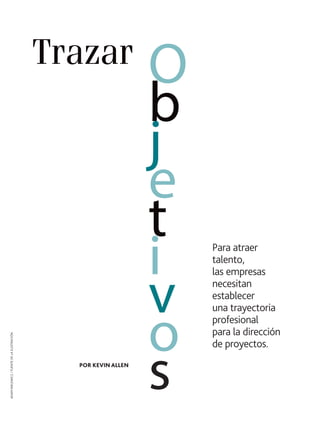 ADAM NIKLEWICZ / FUENTE DE LA ILUSTRACIÓN

Trazar

POR KEVIN ALLEN

O
b
j
e
t
i
v
o
s

Para atraer
talento,
las empresas
necesitan
establecer
una trayectoria
profesional
para la dirección
de proyectos.

 