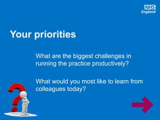 #GPforwardview
What are the biggest challenges in
running the practice productively?
What would you most like to learn from
colleagues today?
Your priorities
 