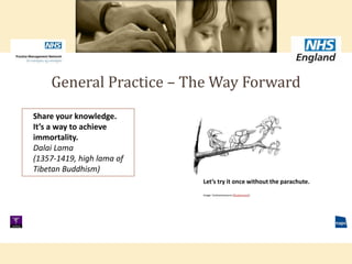 General Practice – The Way Forward
Share your knowledge.
It’s a way to achieve
immortality.
Dalai Lama
(1357-1419, high lama of
Tibetan Buddhism)
Let’s try it once without the parachute.
Image: Cartoonresource (Shutterstock)
 