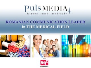 ROMANIAN COMMUNICATION LEADER
     in THE MEDICAL FIELD




             Part of
 