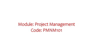 Module: Project Management
Code: PMNM101
 