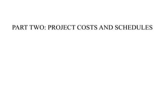 PART TWO: PROJECT COSTS AND SCHEDULES
 