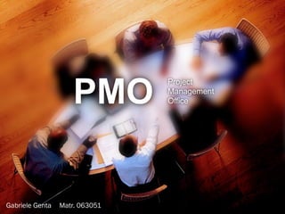 PMO
                                Project
                                Management
                                Office




Gabriele Genta   Matr. 063051
 
