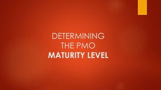 DETERMINING 
THE PMO 
MATURITY LEVEL 
 