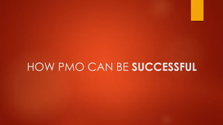 HOW PMO CAN BE SUCCESSFUL 
 