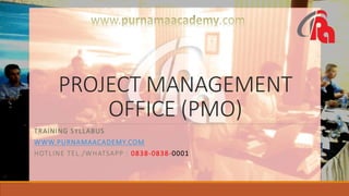 PROJECT MANAGEMENT
OFFICE (PMO)
TRAINING SYLLABUS
WWW.PURNAMAACADEMY.COM
HOTLINE TEL./WHATSAPP : 0838-0838-0001
 