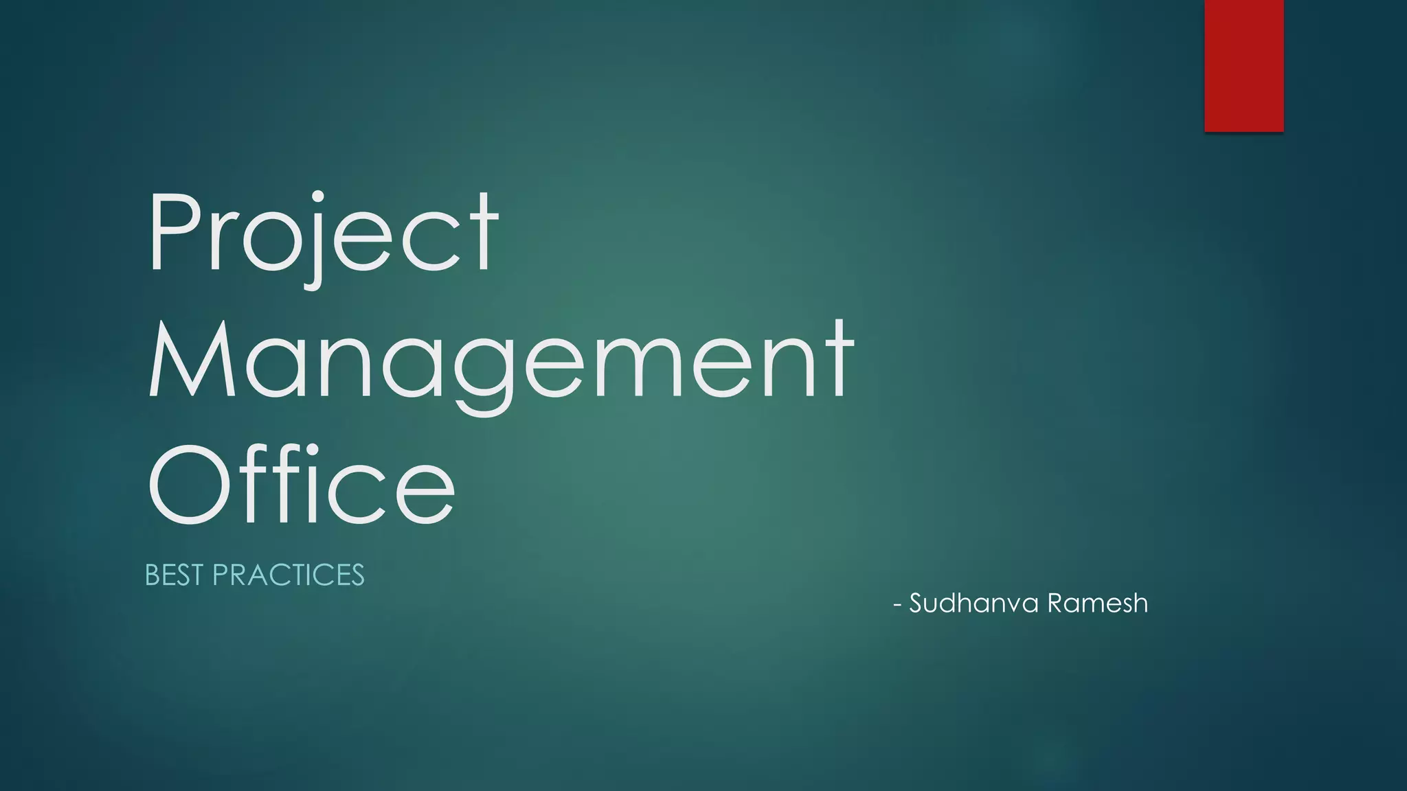 Project
Management
Office
BEST PRACTICES
- Sudhanva Ramesh
 