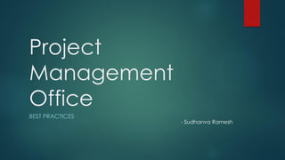 Project
Management
Office
BEST PRACTICES
- Sudhanva Ramesh
 