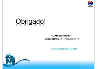Free Powerpoint Templates
Obrigado!
CompanyWeb®
Consultoria & Treinamento
www.companyweb.com.br
 