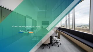 Project Management-Journey
Deba Prasad
 