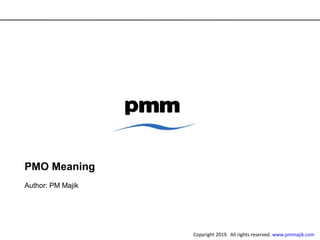 PMO Meaning
Author: PM Majik
Copyright 2019. All rights reserved. www.pmmajik.com
 