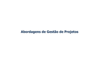 Abordagens de Gestão de Projetos
 