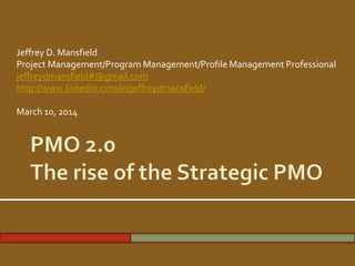 Jeffrey D. Mansfield
Project Management/Program Management/Portfolio Management Professional
jeffreydmansfield#@gmail.com
http://www.linkedin.com/in/jeffreydmansfield/
March 10, 2014
 