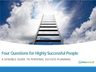 Four Questions for Highly Successful People
A SENSIBLE GUIDE TO PERSONAL SUCCESS PLANNING
 