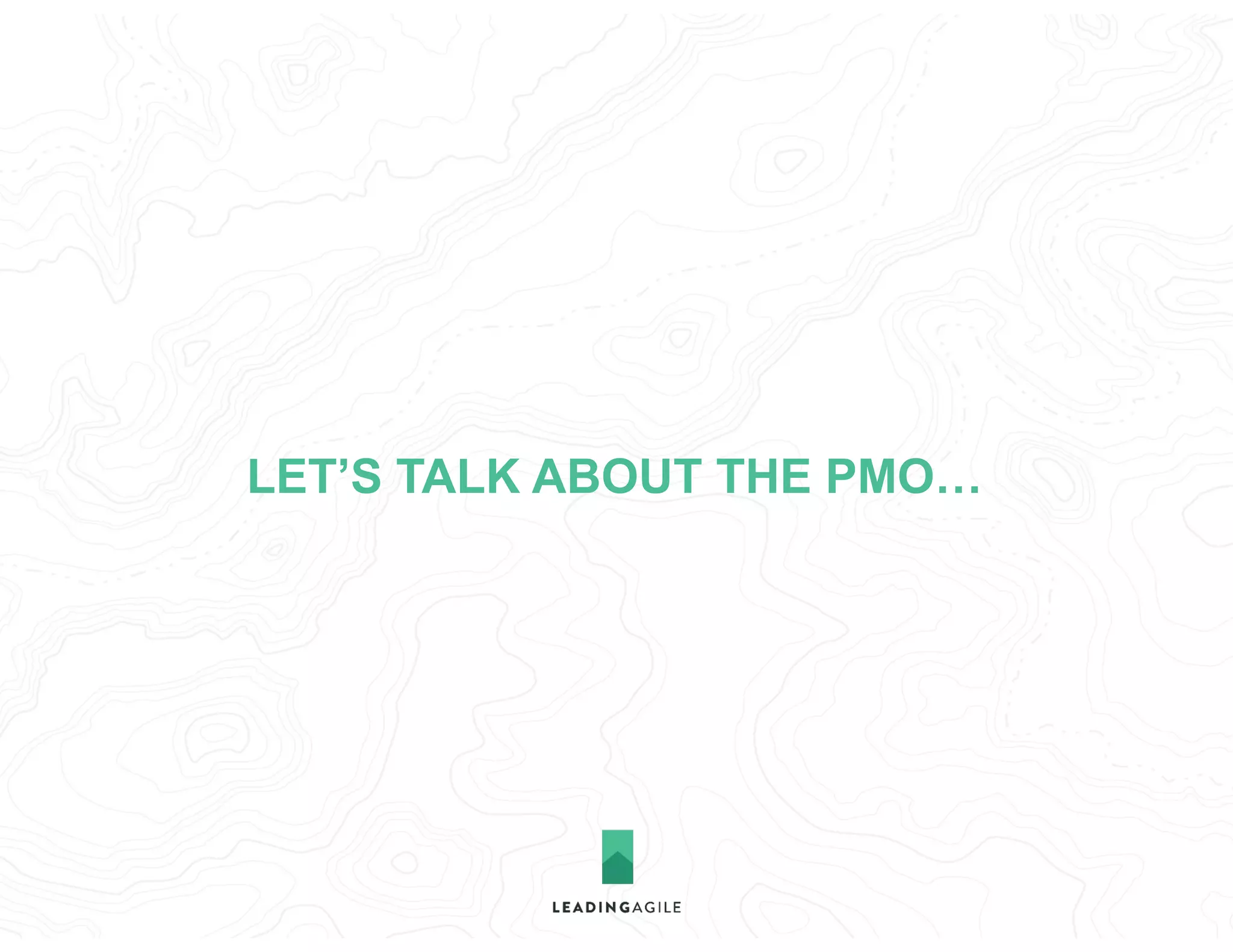 LET’S TALK ABOUT THE PMO…
 