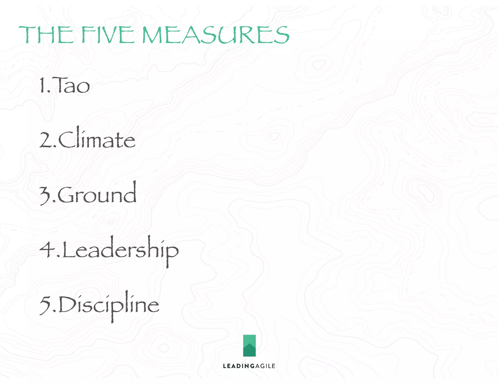 1.Tao
2.Climate
3.Ground
4.Leadership
5.Discipline
THE FIVE MEASURES
 