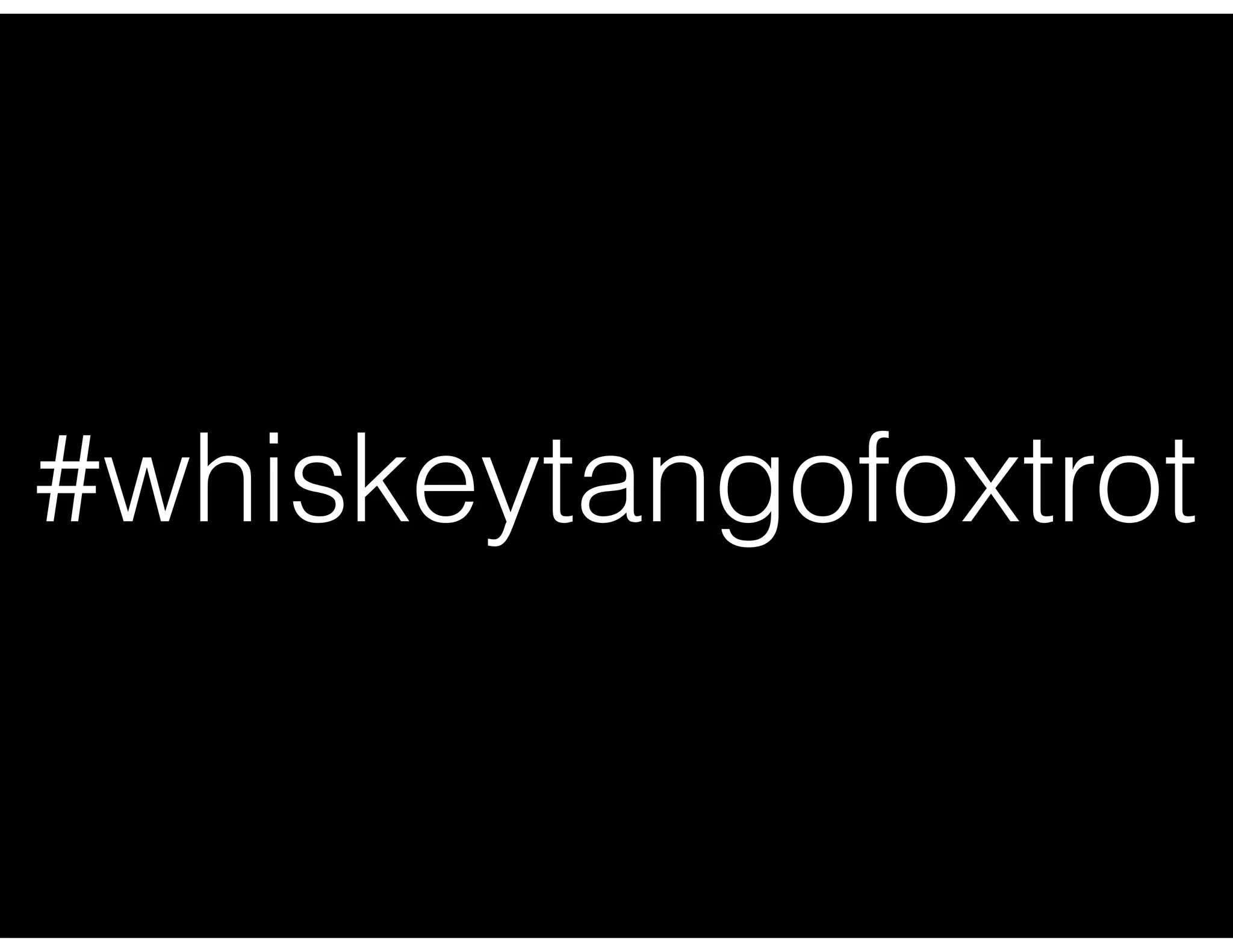 #whiskeytangofoxtrot
 