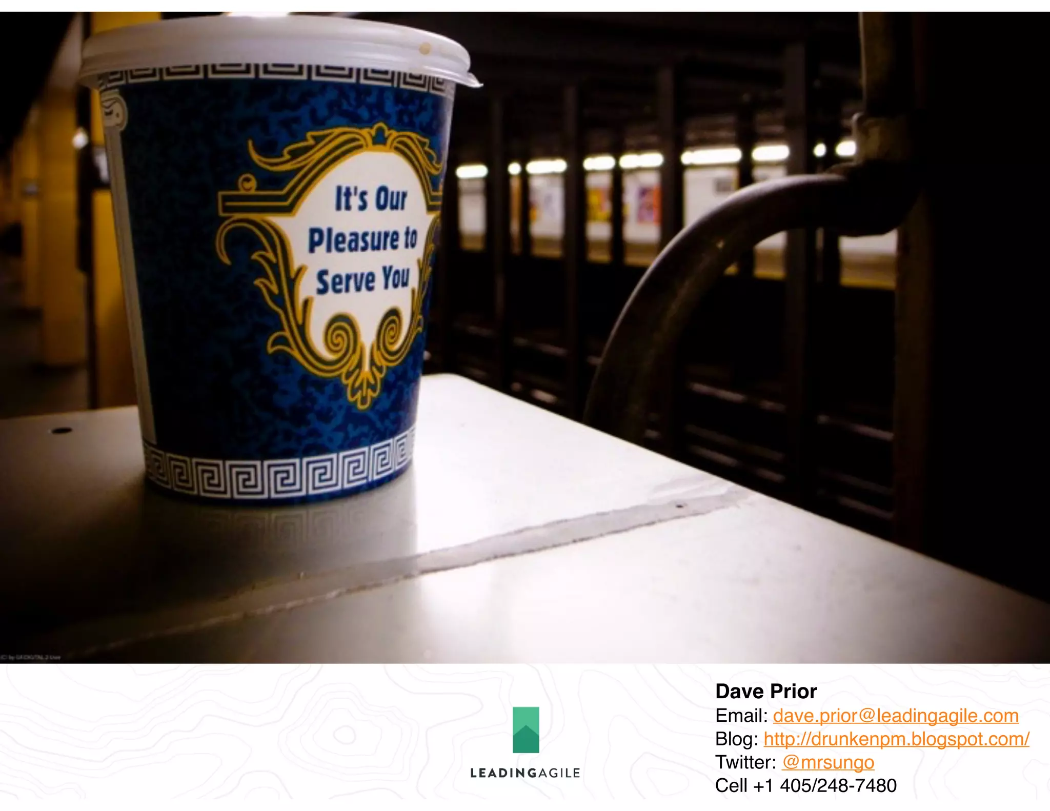 Dave Prior
Email: dave.prior@leadingagile.com
Blog: http://drunkenpm.blogspot.com/
Twitter: @mrsungo
Cell +1 405/248-7480
 
