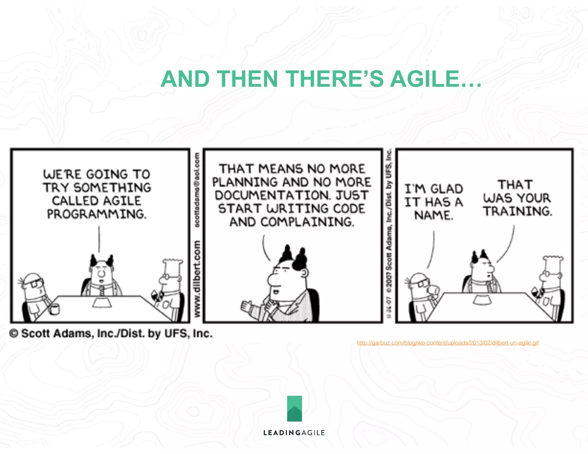 http://garbuz.com/blog/wp-content/uploads/2013/02/dilbert-on-agile.gif
AND THEN THERE’S AGILE…
 