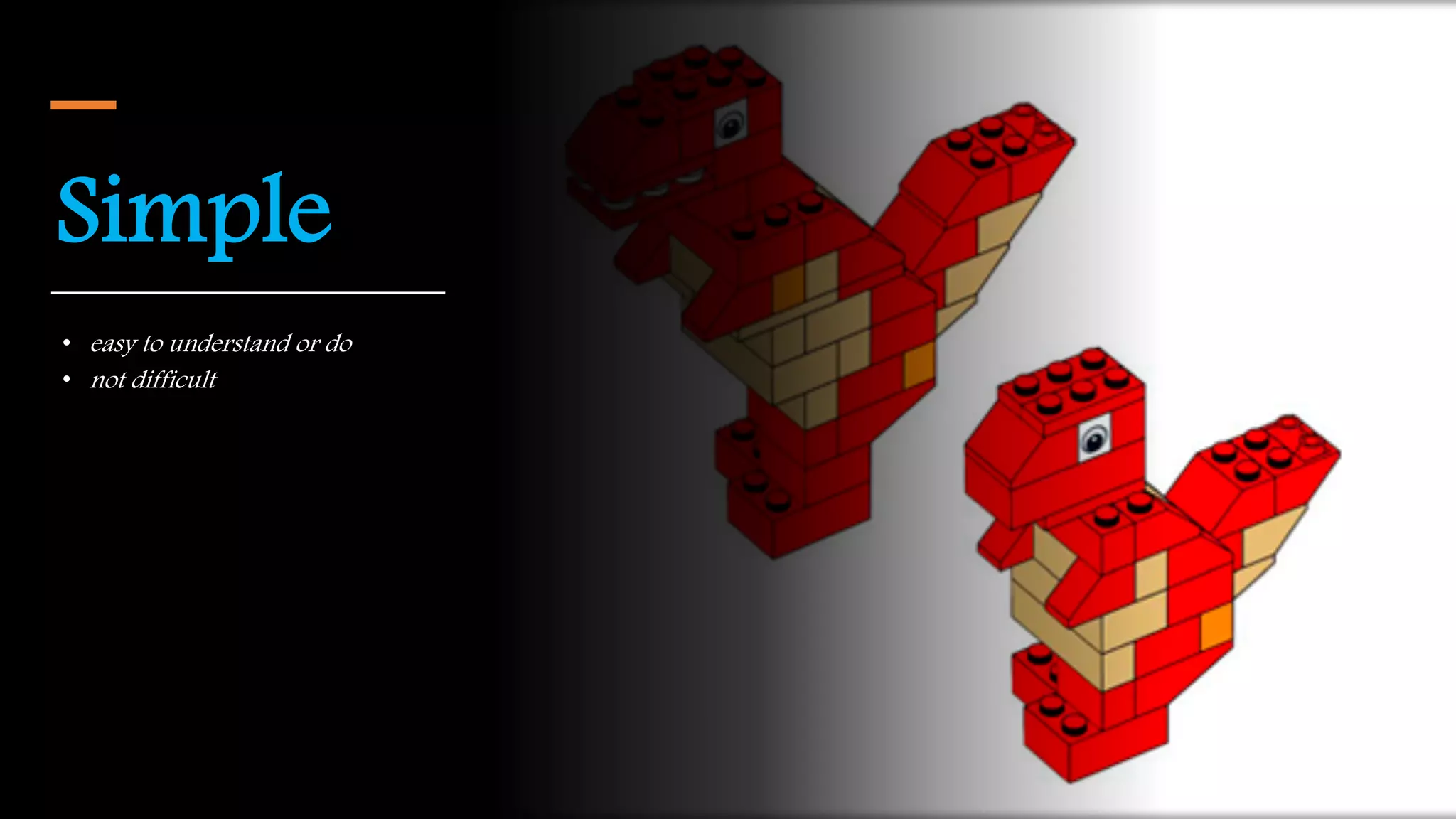 Simple
• easy to understand or do
• not difficult
 