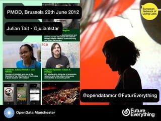 PMOD, Brussels 20th June 2012


Julian Tait - @julianlstar




                                @opendatamcr @FuturEverything


    OpenData Manchester
 