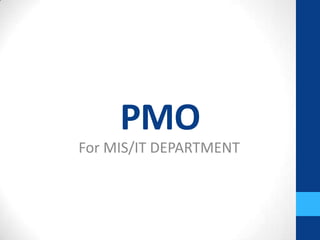 PMO
For MIS/IT DEPARTMENT
 
