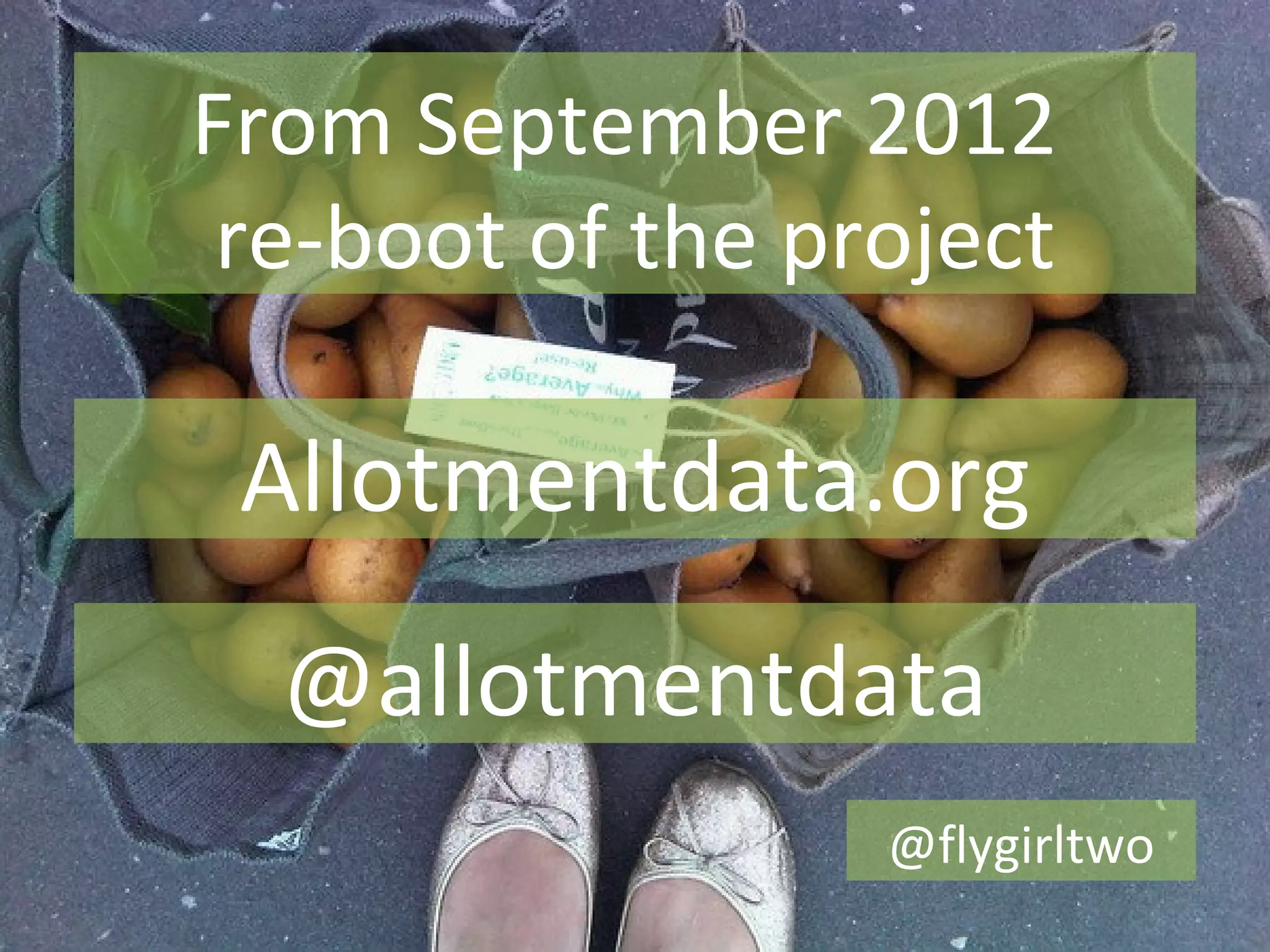 From September 2012
 re-boot of the project

 Allotmentdata.org
  @allotmentdata
                  @flygirltwo
 