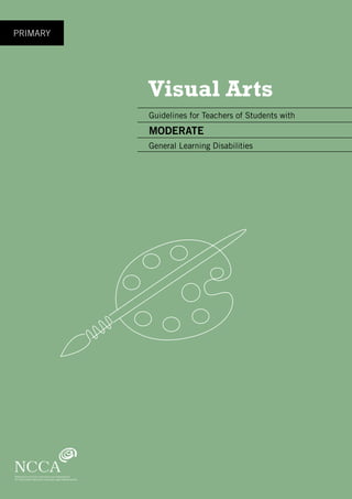 PRIMARY
Visual Arts
Guidelines for Teachers of Students with
MODERATE
General Learning Disabilities
 
