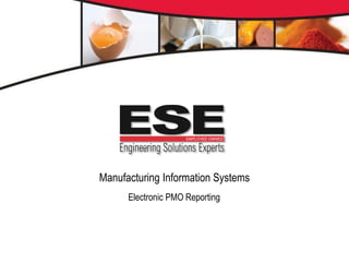 Manufacturing Information Systems
Electronic PMO Reporting
 