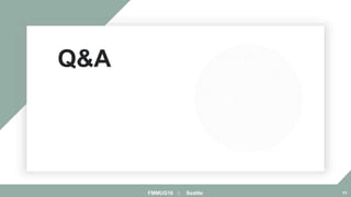Q&A
FMMUG18 :: Seattle 11
 