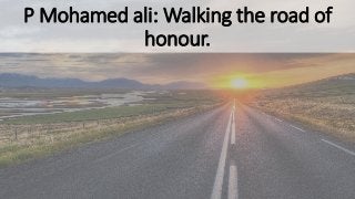 P Mohamed ali: Walking the road of
honour.
 