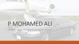 P MOHAMED ALI
JOURNEY FROM WORKER TO BUSINESS TYCOON
 