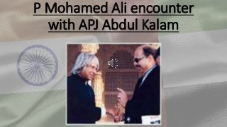 P Mohamed Ali encounter
with APJ Abdul Kalam
 