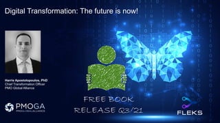 Harris Apostolopoulos, PhD
Chief Transformation Officer
PMO Global Alliance
Digital Transformation: The future is now!
FREE BOOK
RELEASE Q3/21
 