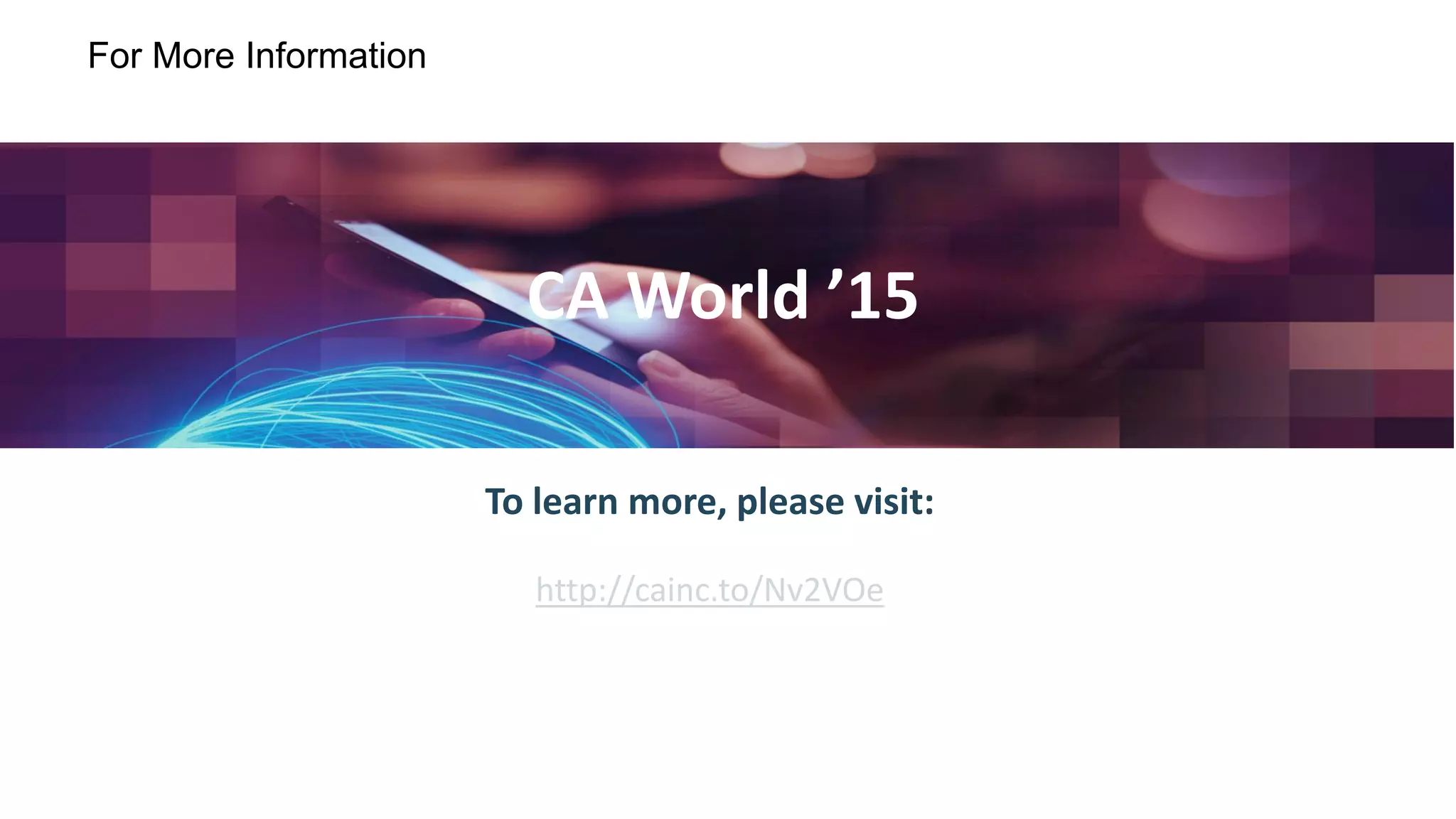 For More Information
To learn more, please visit:
http://cainc.to/Nv2VOe
CA World ’15
 