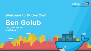 Welcome to DockerCon!
Ben Golub
CEO, Docker Inc.
@golubbe
 