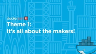 Theme 1:
It’s all about the makers!
 